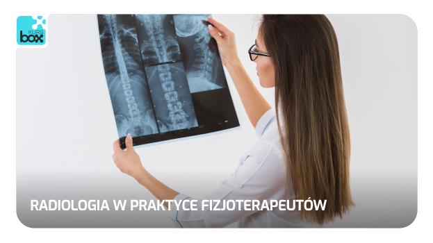 KURS PN. RADIOLOGIA W PRAKTYCE FIZJOTERAPEUTY